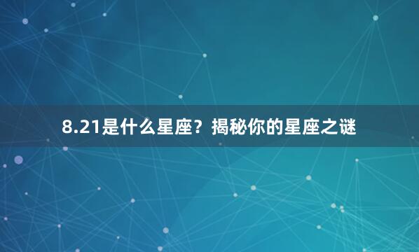 8.21是什么星座？揭秘你的星座之谜